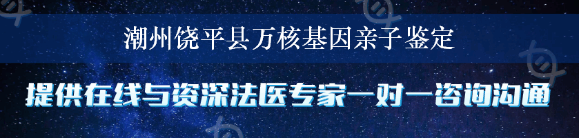 潮州饶平县万核基因亲子鉴定